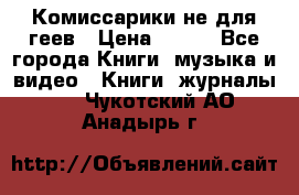 Комиссарики не для геев › Цена ­ 200 - Все города Книги, музыка и видео » Книги, журналы   . Чукотский АО,Анадырь г.